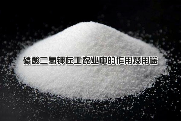 磷酸二氫鉀在工農(nóng)業(yè)中的作用及用途