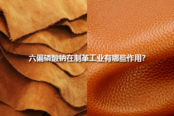 六偏磷酸鈉在制革工業(yè)有哪些作用？